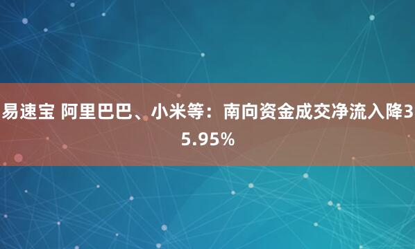 易速宝 阿里巴巴、小米等：南向资金成交净流入降35.95%