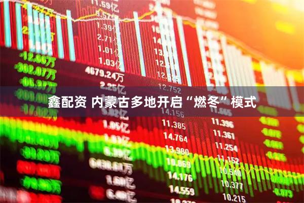 鑫配资 内蒙古多地开启“燃冬”模式