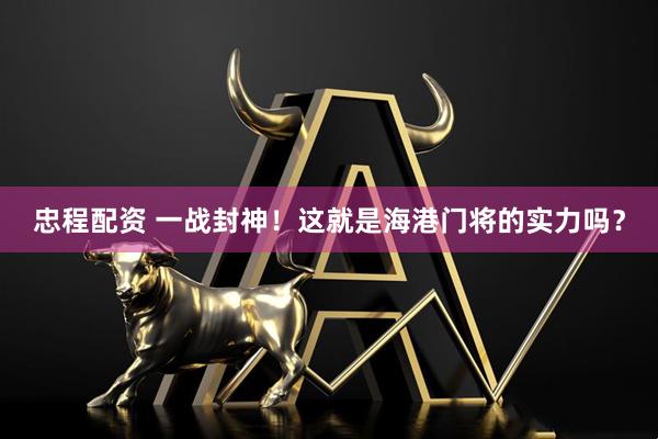 忠程配资 一战封神！这就是海港门将的实力吗？
